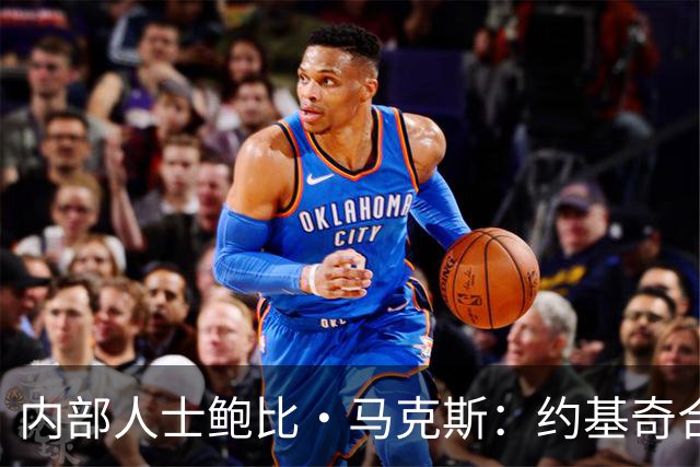 内部人士鲍比·马克斯：约基奇合同“耐人寻味”，掘金休赛期毫无动作