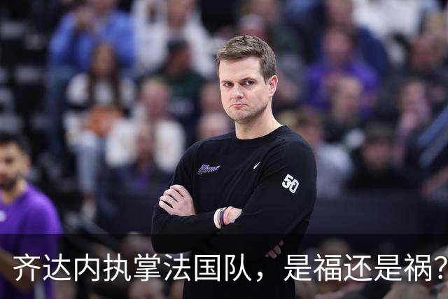 齐达内执掌法国队，是福还是祸？