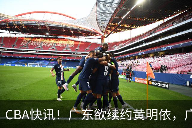 CBA快讯！广东欲续约黄明依，广州宁波数百万求购状元签，吴前留守浙江